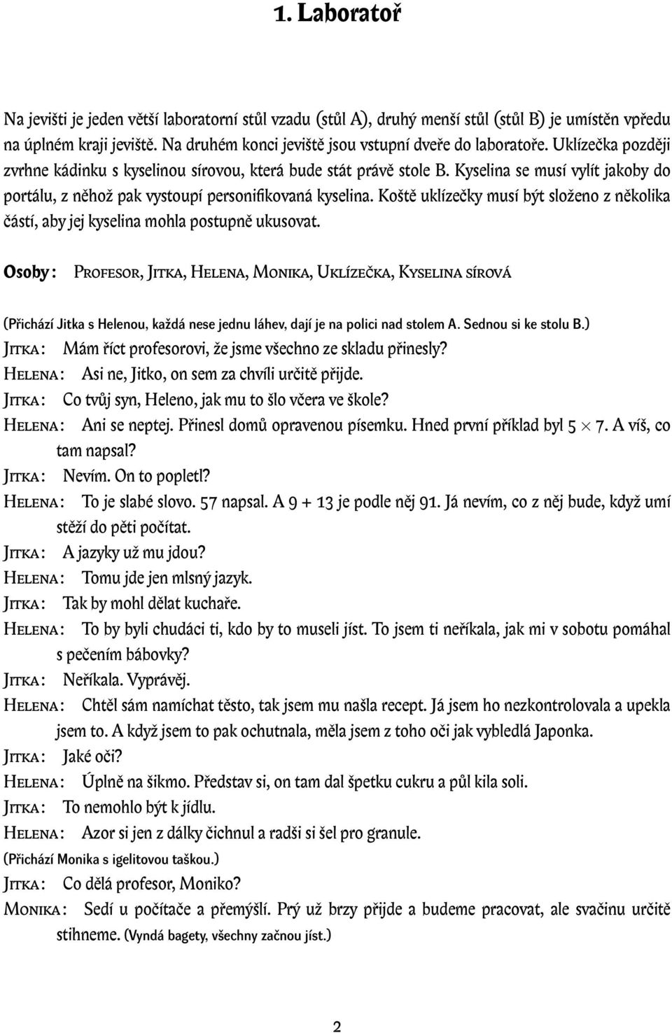 Koště uklízečky musí být složeno z několika částí, aby jej kyselina mohla postupně ukusovat.