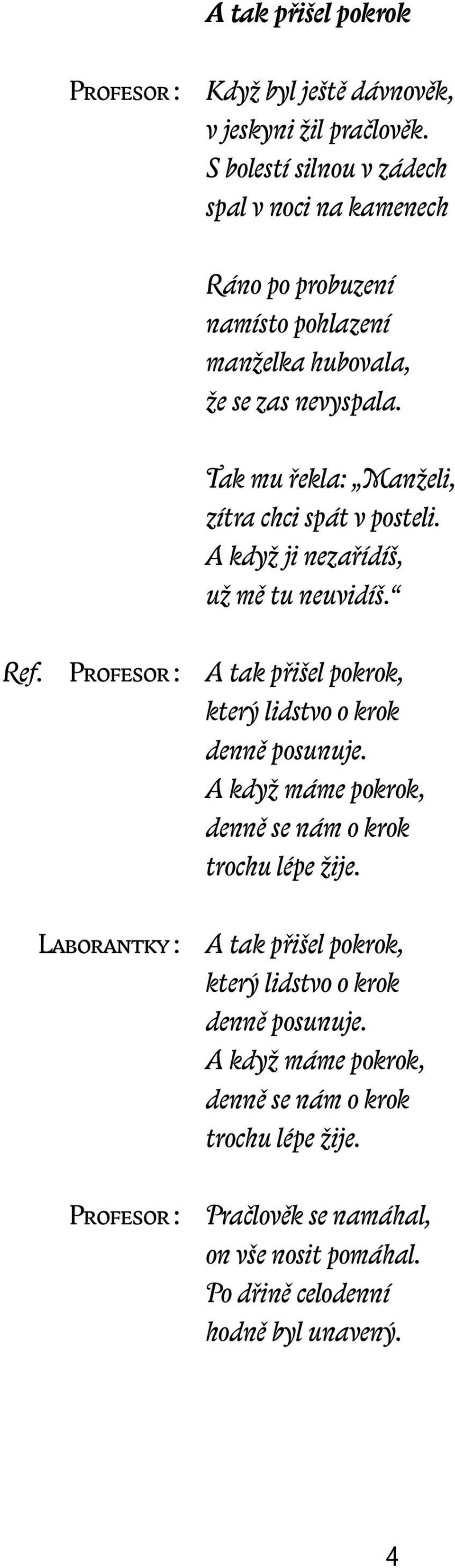 Tak mu řekla: Manželi, zítra chci spát v posteli. A když ji nezařídíš, už mě tu neuvidíš. Ref. Profesor : A tak přišel pokrok, který lidstvo o krok denně posunuje.