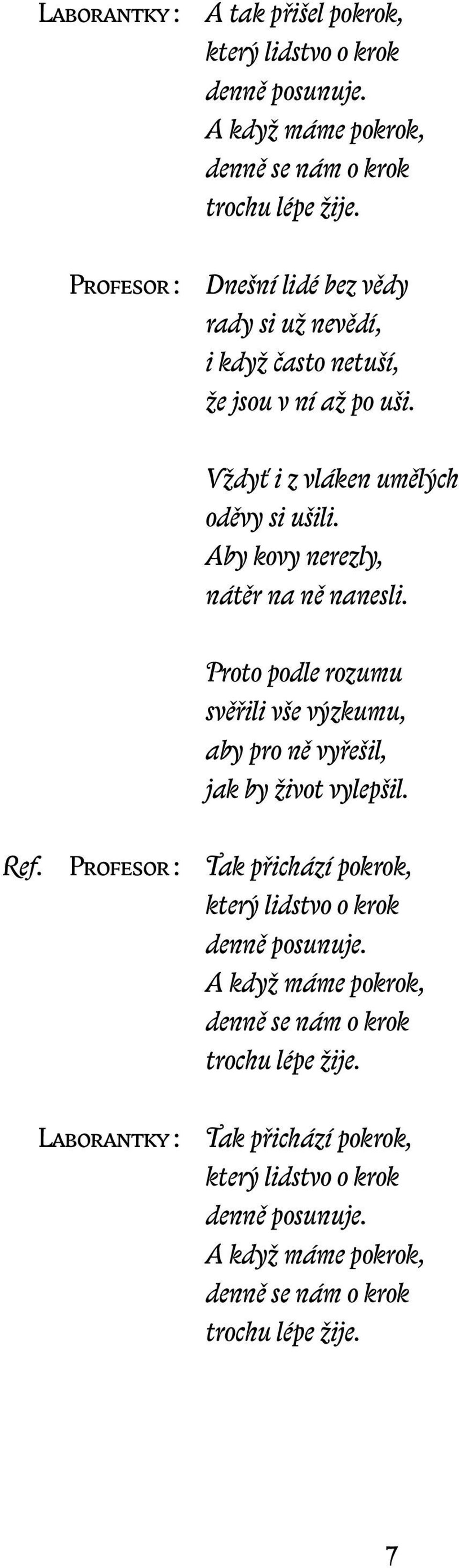 Aby kovy nerezly, nátěr na ně nanesli. Proto podle rozumu svěřili vše výzkumu, aby pro ně vyřešil, jak by život vylepšil. Ref.