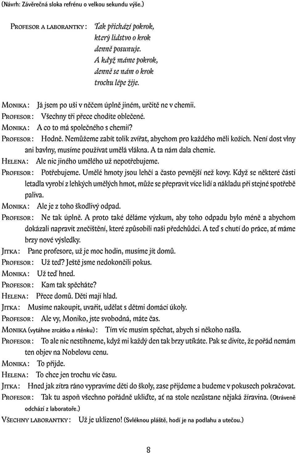 Nemůžeme zabít tolik zvířat, abychom pro každého měli kožich. Není dost vlny ani bavlny, musíme používat umělá vlákna. A ta nám dala chemie. Helena : Ale nic jiného umělého už nepotřebujeme.