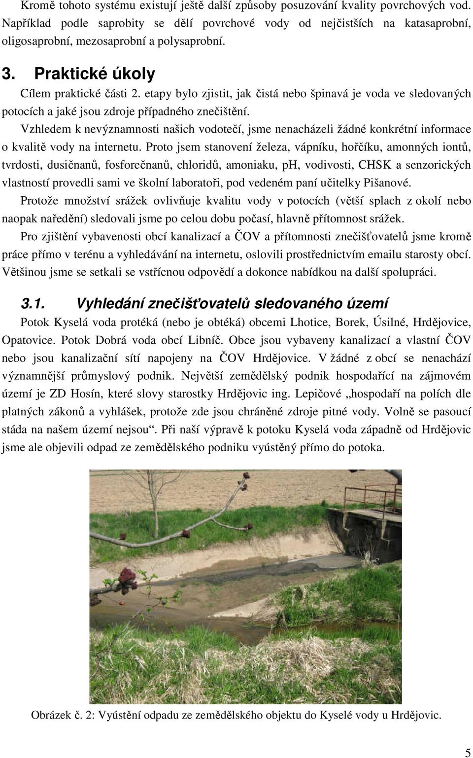 etapy bylo zjistit, jak čistá nebo špinavá je voda ve sledovaných potocích a jaké jsou zdroje případného znečištění.