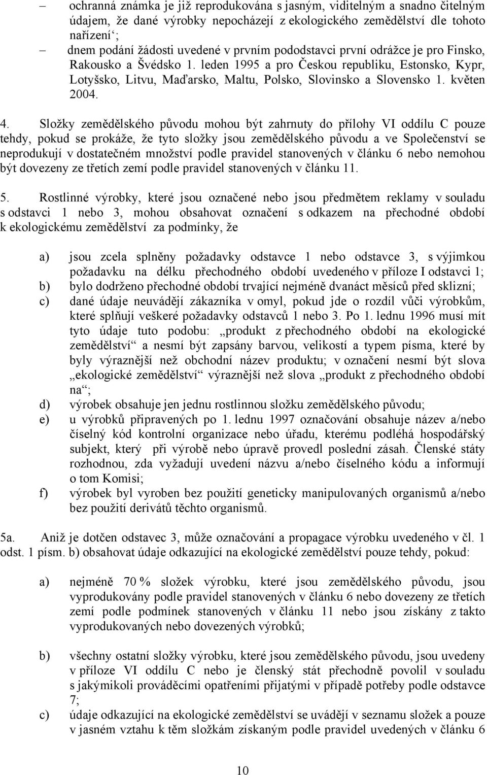 Složky zemědělského původu mohou být zahrnuty do přílohy VI oddílu C pouze tehdy, pokud se prokáže, že tyto složky jsou zemědělského původu a ve Společenství se neprodukují v dostatečném množství