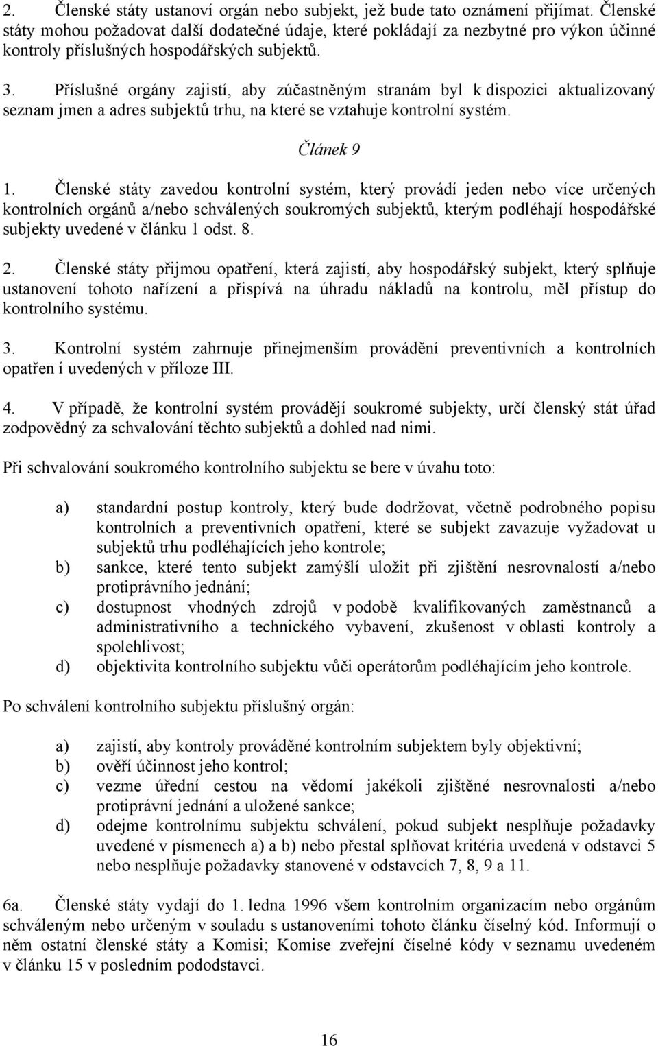 Příslušné orgány zajistí, aby zúčastněným stranám byl k dispozici aktualizovaný seznam jmen a adres subjektů trhu, na které se vztahuje kontrolní systém. Článek 9 1.