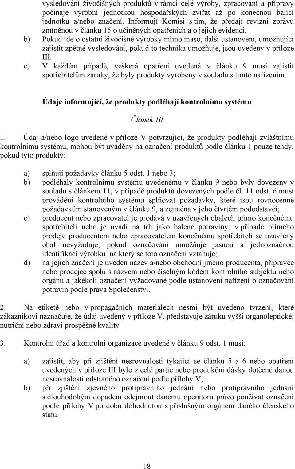 b) Pokud jde o ostatní živočišné výrobky mimo maso, další ustanovení, umožňující zajistit zpětné vysledování, pokud to technika umožňuje, jsou uvedeny v příloze III.