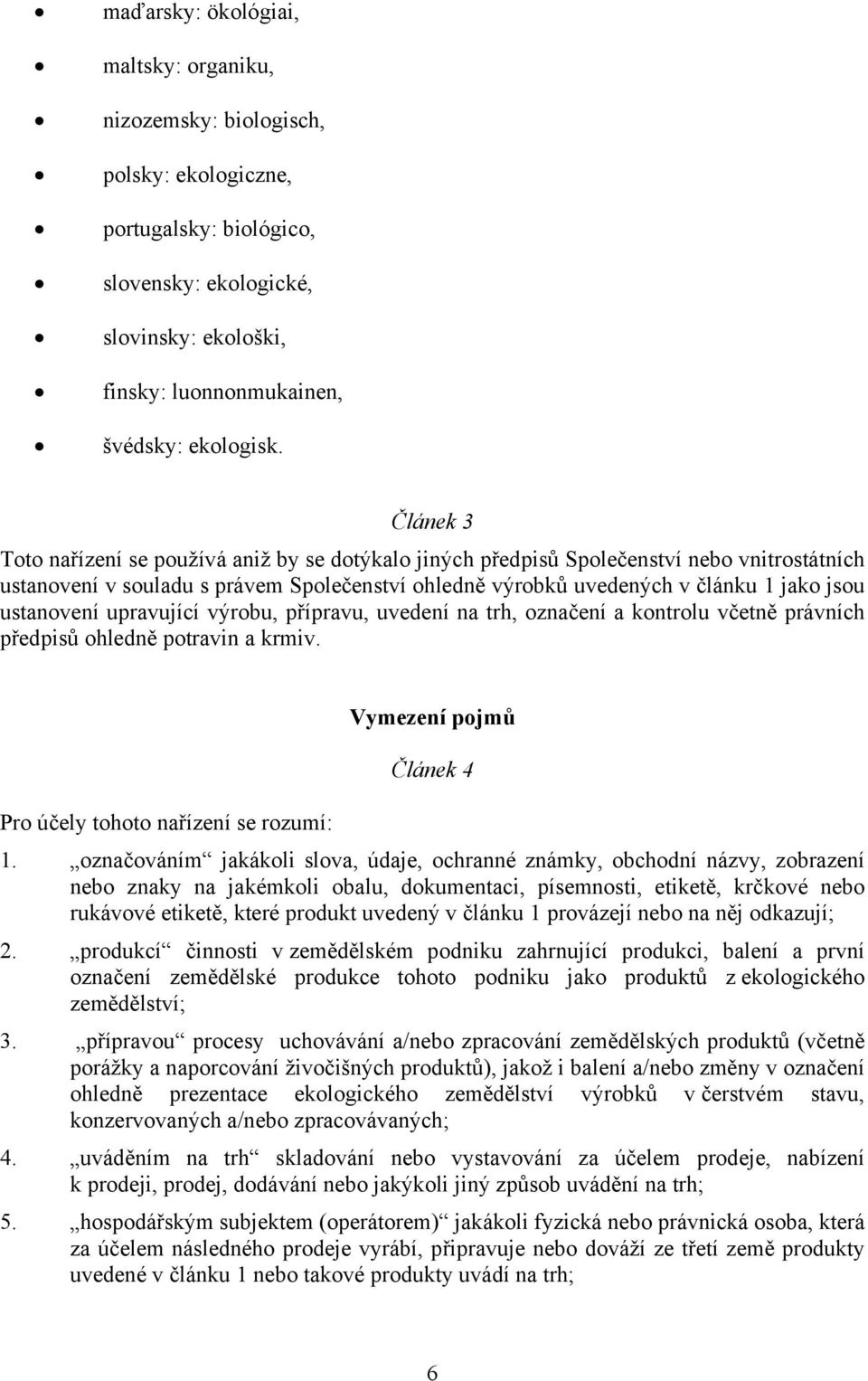 ustanovení upravující výrobu, přípravu, uvedení na trh, označení a kontrolu včetně právních předpisů ohledně potravin a krmiv. Vymezení pojmů Článek 4 Pro účely tohoto nařízení se rozumí: 1.