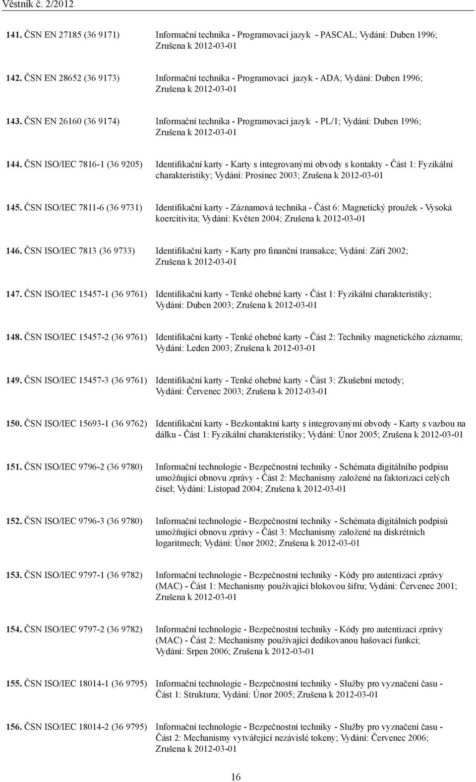 ČSN EN 26160 (36 9174) Informační technika - Programovací jazyk - PL/1; Vydání: Duben 1996; Zrušena k 20-01 144.