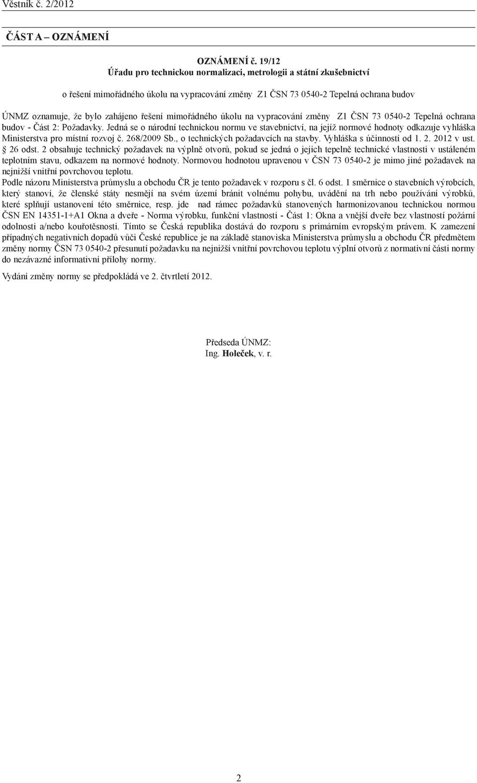 73 0540-2 Tepelná ochrana budov - Část 2: Požadavky. Jedná se o národní technickou normu ve stavebnictví, na jejíž normové hodnoty odkazuje vyhláška Ministerstva pro místní rozvoj č. 268/2009 Sb.