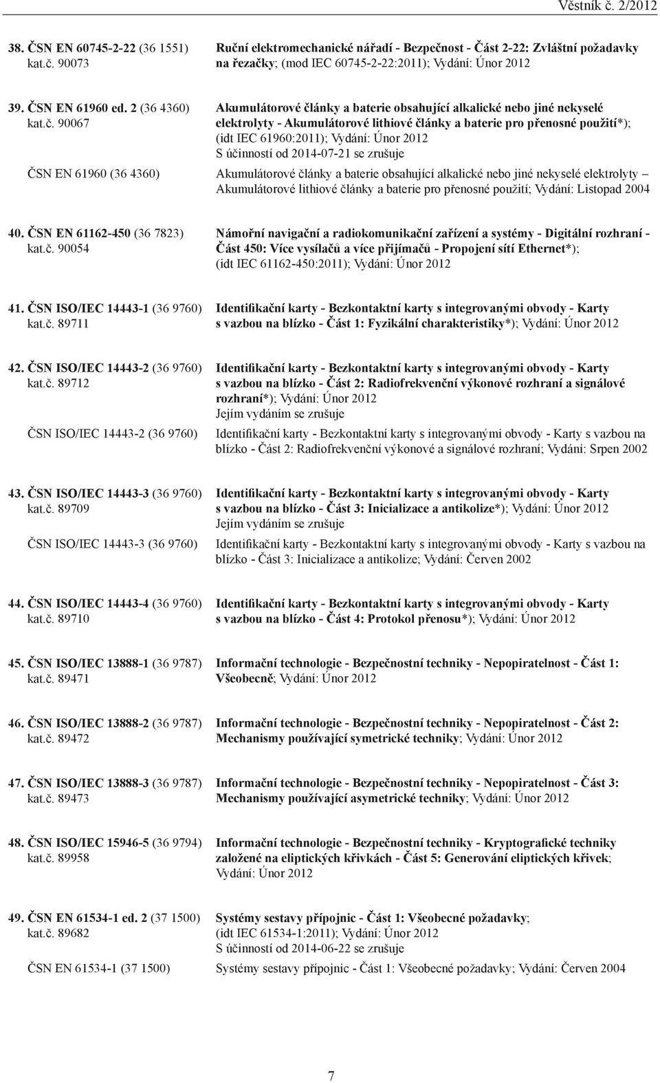90067 Akumulátorové články a baterie obsahující alkalické nebo jiné nekyselé elektrolyty - Akumulátorové lithiové články a baterie pro přenosné použití*); (idt IEC 61960:2011); Vydání: Únor 2012 S
