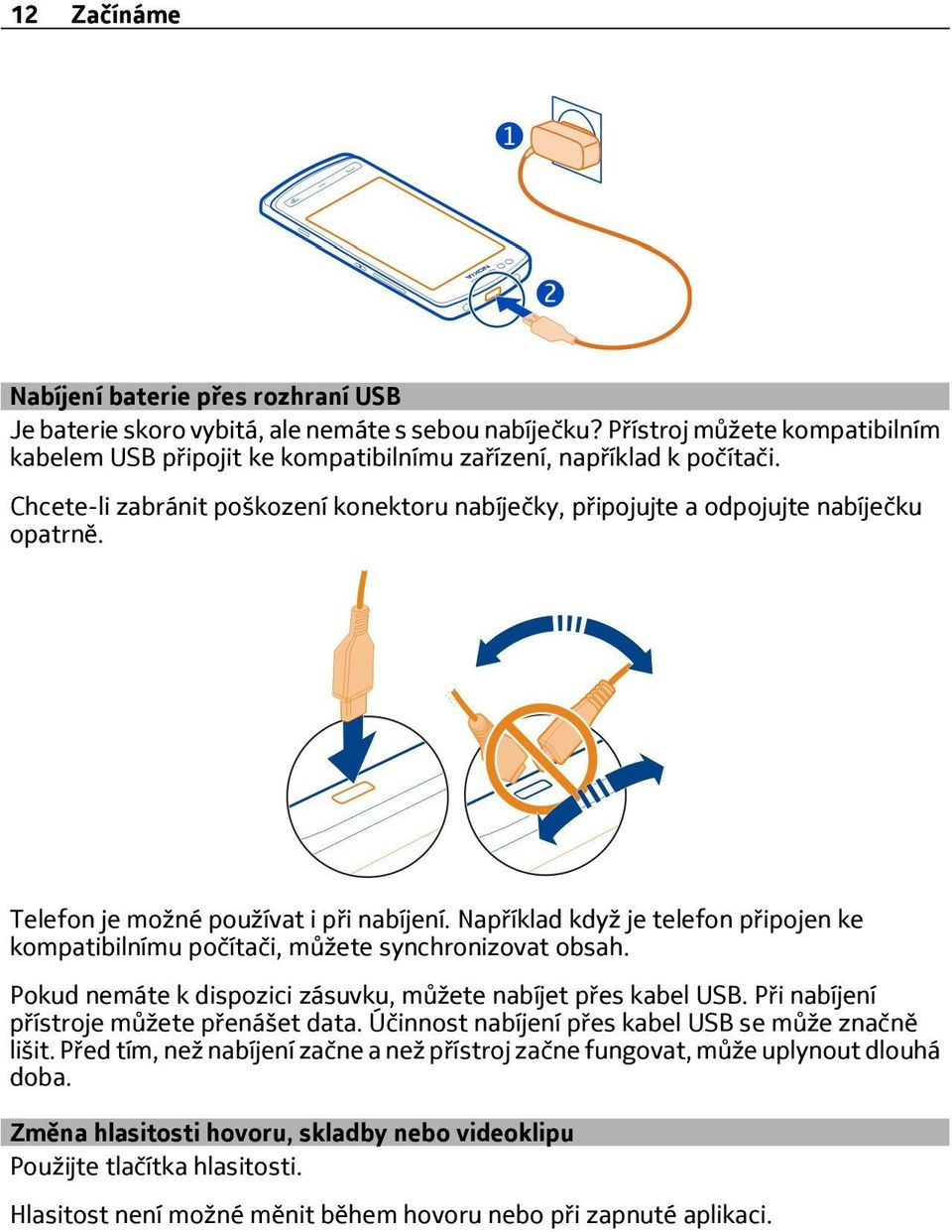 Telefon je možné používat i při nabíjení. Například když je telefon připojen ke kompatibilnímu počítači, můžete synchronizovat obsah. Pokud nemáte k dispozici zásuvku, můžete nabíjet přes kabel USB.
