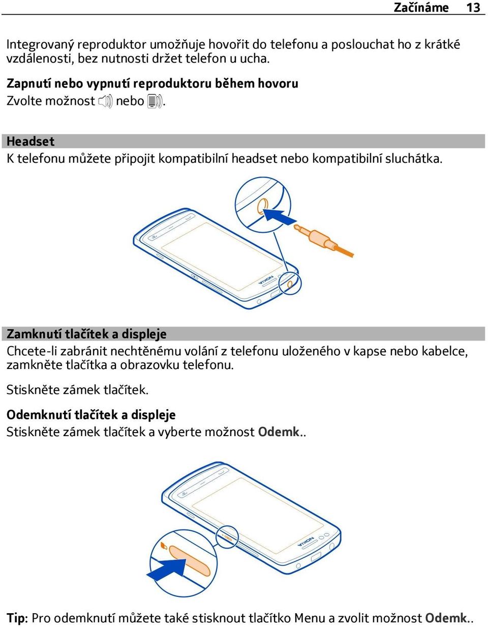Zamknutí tlačítek a displeje Chcete-li zabránit nechtěnému volání z telefonu uloženého v kapse nebo kabelce, zamkněte tlačítka a obrazovku telefonu.