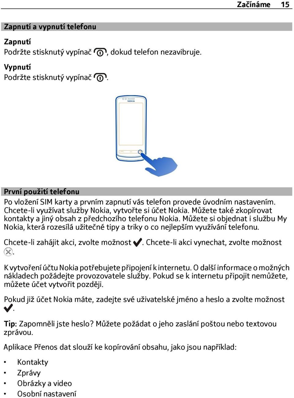 Můžete také zkopírovat kontakty a jiný obsah z předchozího telefonu Nokia. Můžete si objednat i službu My Nokia, která rozesílá užitečné tipy a triky o co nejlepším využívání telefonu.