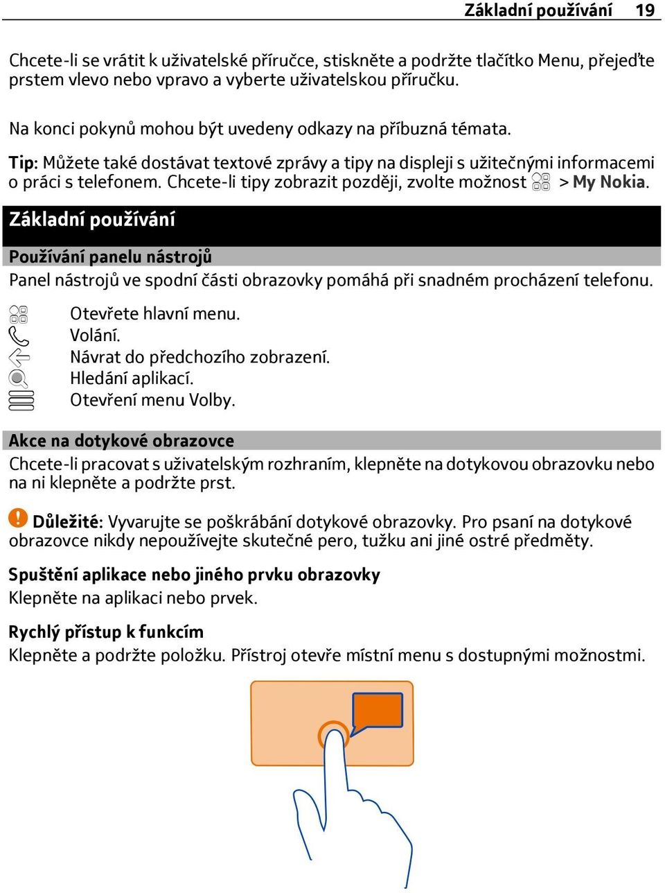 Chcete-li tipy zobrazit později, zvolte možnost > My Nokia. Základní používání Používání panelu nástrojů Panel nástrojů ve spodní části obrazovky pomáhá při snadném procházení telefonu.