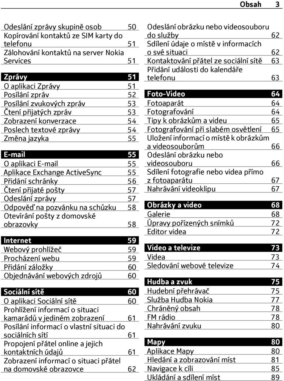 přijaté pošty 57 Odeslání zprávy 57 Odpověď na pozvánku na schůzku 58 Otevírání pošty z domovské obrazovky 58 Internet 59 Webový prohlížeč 59 Procházení webu 59 Přidání záložky 60 Objednávání