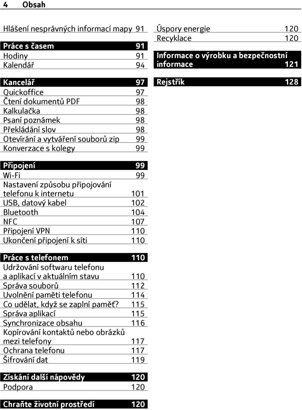 telefonu k internetu 101 USB, datový kabel 102 Bluetooth 104 NFC 107 Připojení VPN 110 Ukončení připojení k síti 110 Práce s telefonem 110 Udržování softwaru telefonu a aplikací v aktuálním stavu 110