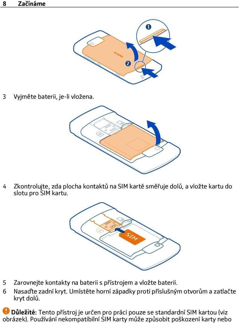 5 Zarovnejte kontakty na baterii s přístrojem a vložte baterii. 6 Nasaďte zadní kryt.