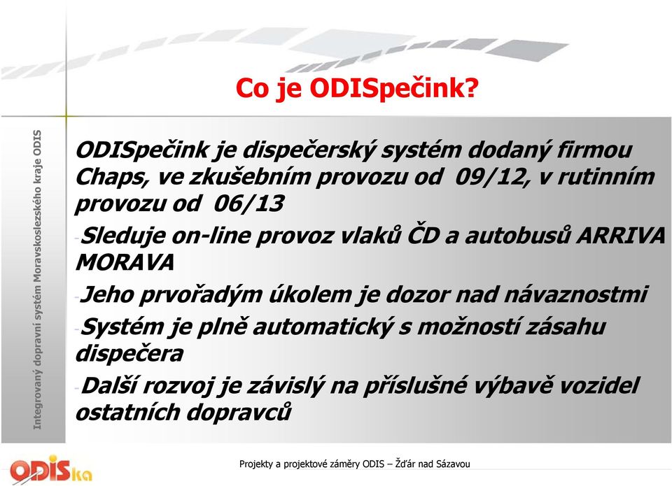 rutinním provozu od 06/13 -Sleduje on-line provoz vlaků ČD a autobusů ARRIVA MORAVA -Jeho