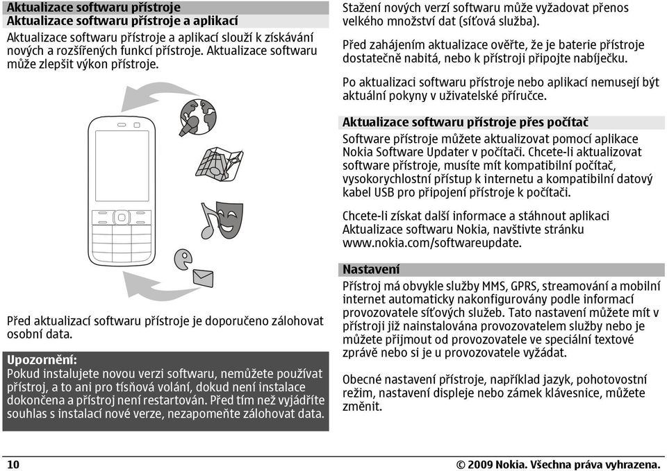 Před zahájením aktualizace ověřte, že je baterie přístroje dostatečně nabitá, nebo k přístroji připojte nabíječku.