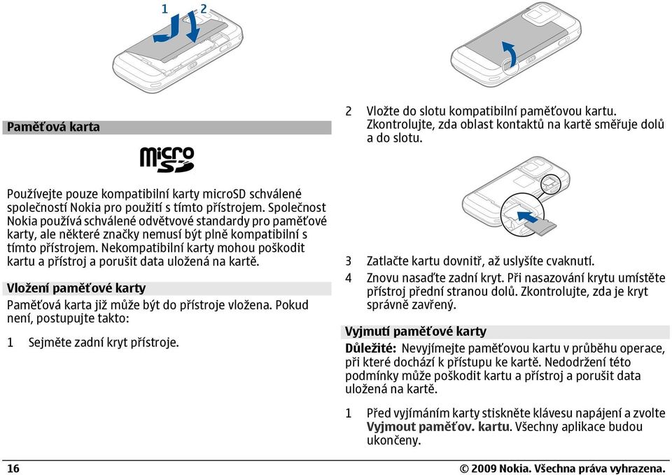 Společnost Nokia používá schválené odvětvové standardy pro paměťové karty, ale některé značky nemusí být plně kompatibilní s tímto přístrojem.