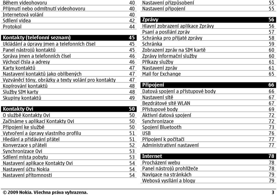 Kopírování kontaktů 48 Služby SIM karty 48 Skupiny kontaktů 49 Kontakty Ovi 50 O službě Kontakty Ovi 50 Začínáme s aplikací Kontakty Ovi 50 Připojení ke službě 50 Vytvoření a úpravy vlastního profilu