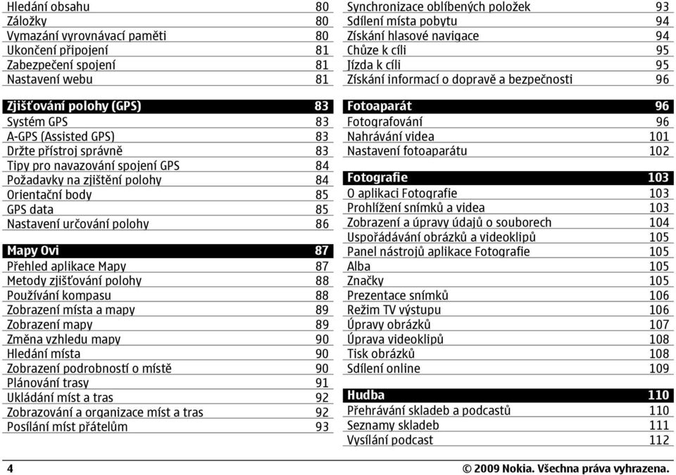 zjišťování polohy 88 Používání kompasu 88 Zobrazení místa a mapy 89 Zobrazení mapy 89 Změna vzhledu mapy 90 Hledání místa 90 Zobrazení podrobností o místě 90 Plánování trasy 91 Ukládání míst a tras