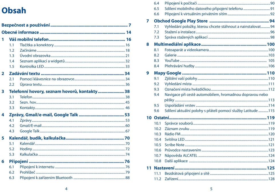 3 Kontakty... 46 4 Zprávy, Gmail/e-mail, Google Talk... 53 4.1 Zprávy...53 4.2 Gmail/E-mail...60 4.3 Google Talk...67 5 Kalendář, budík, kalkulačka... 70 5.1 Kalendář...70 5.2 Hodiny...72 5.