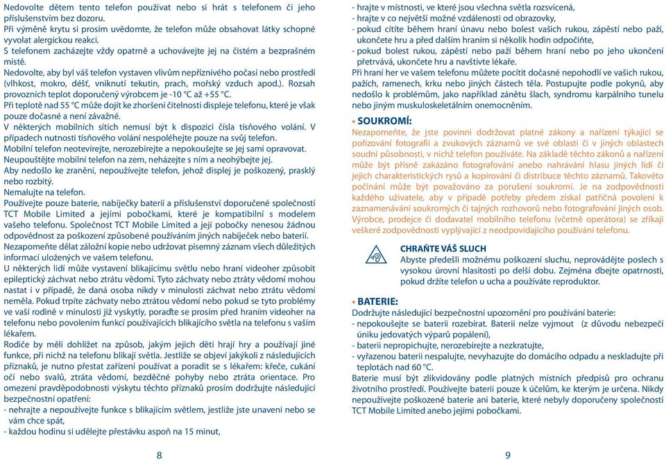 Nedovolte, aby byl váš telefon vystaven vlivům nepříznivého počasí nebo prostředí (vlhkost, mokro, déšť, vniknutí tekutin, prach, mořský vzduch apod.).