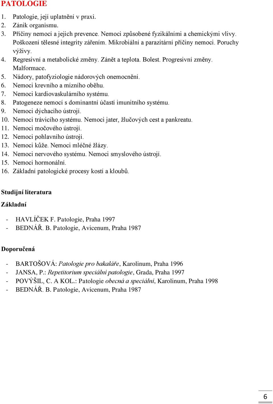 Nemoci krevního a mízního oběhu. 7. Nemoci kardiovaskulárního systému. 8. Patogeneze nemocí s dominantní účastí imunitního systému. 9. Nemoci dýchacího ústrojí. 10. Nemoci trávicího systému.