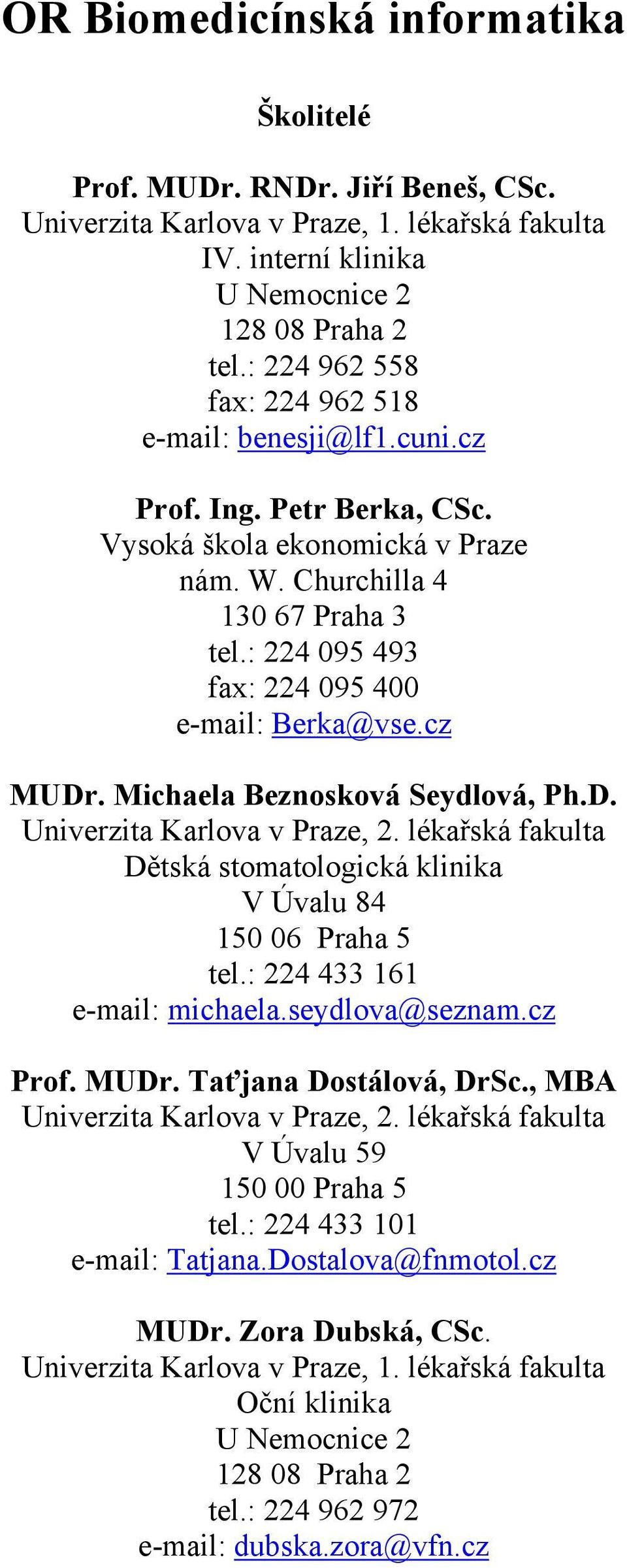 lékařská fakulta Dětská stomatologická klinika V Úvalu 84 150 06 Praha 5 tel.: 224 433 161 e-mail: HUmichaela.seydlova@seznam.cz Prof. MUDr. Taťjana Dostálová, DrSc.