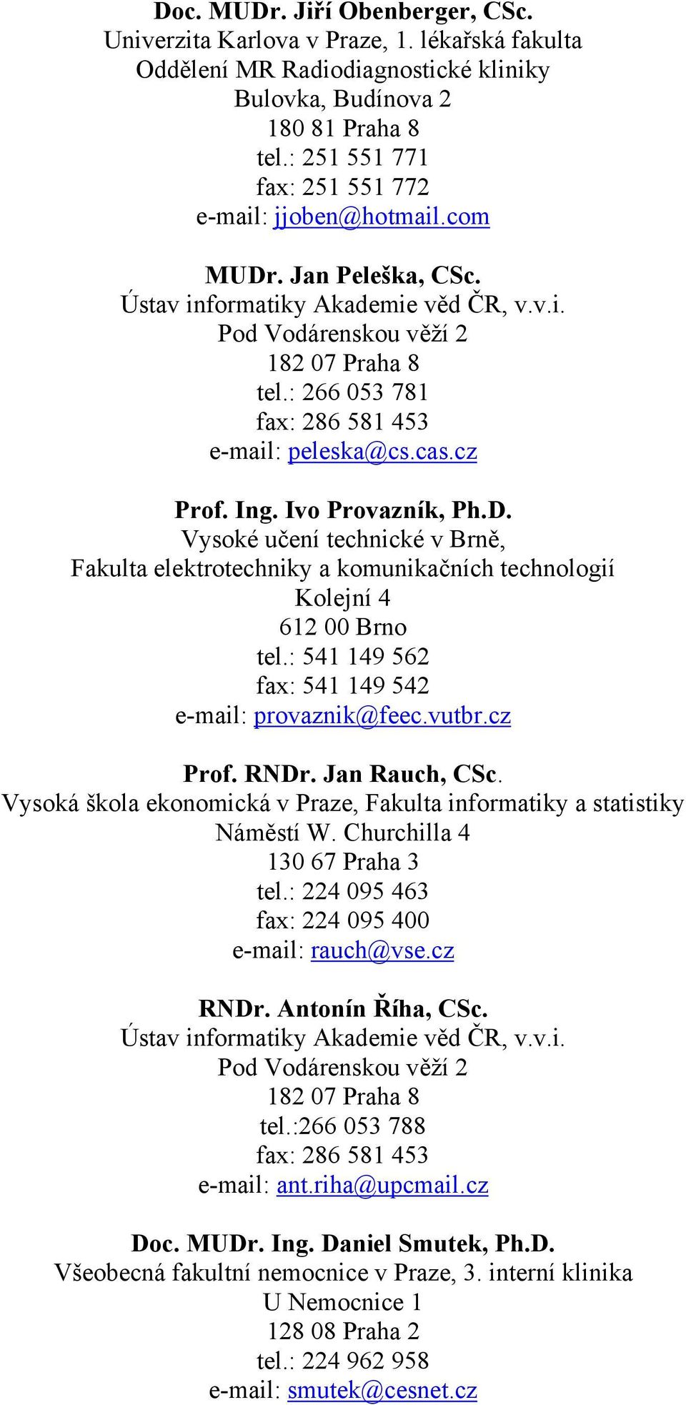 : 541 149 562 fax: 541 149 542 e-mail: HUprovaznik@feec.vutbr.czU Prof. RNDr. Jan Rauch, CSc. Vysoká škola ekonomická v Praze, Fakulta informatiky a statistiky Náměstí W.