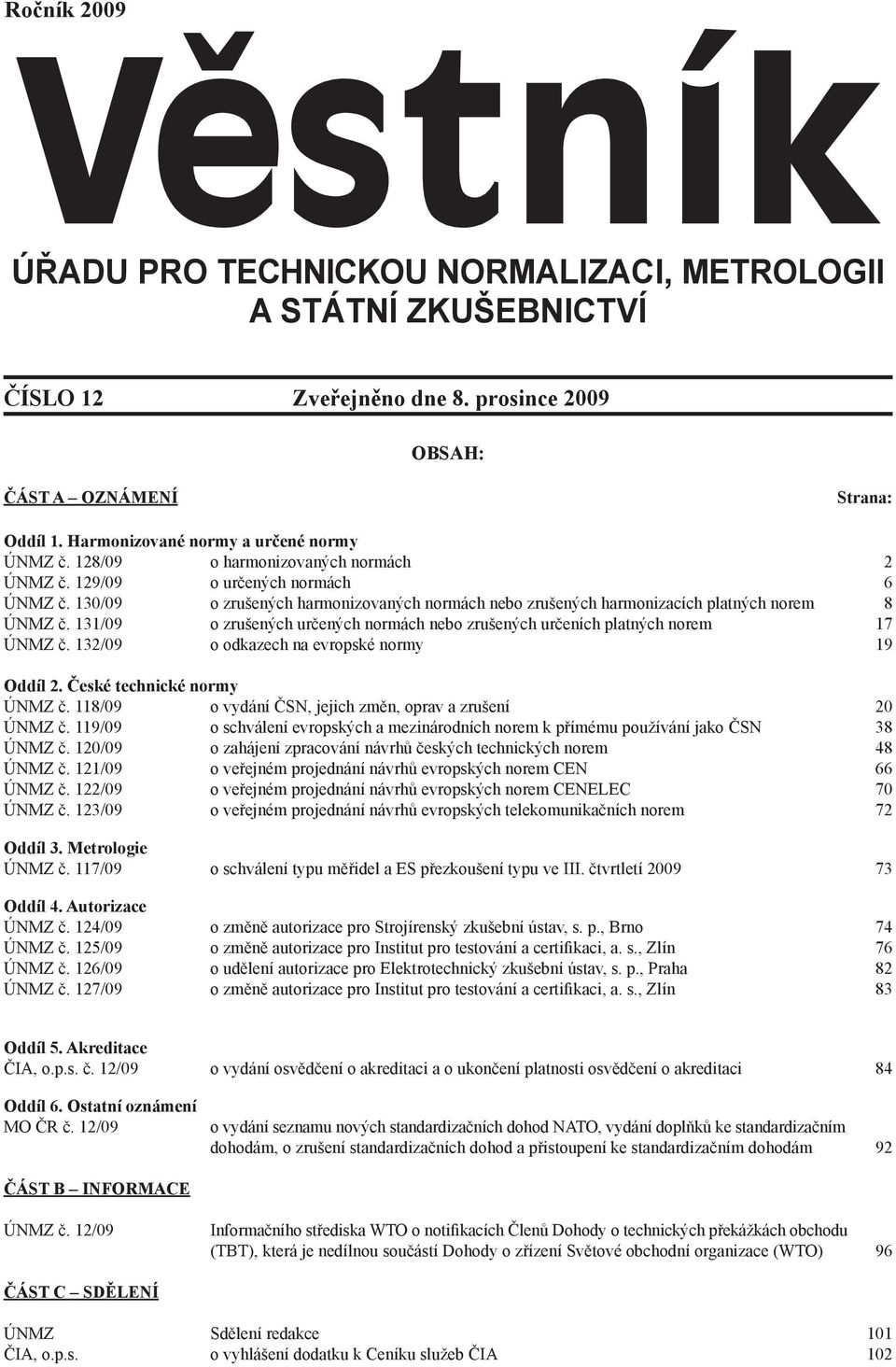 130/09 o zrušených harmonizovaných normách nebo zrušených harmonizacích platných norem 8 ÚNMZ č. 131/09 o zrušených určených normách nebo zrušených určeních platných norem 17 ÚNMZ č.