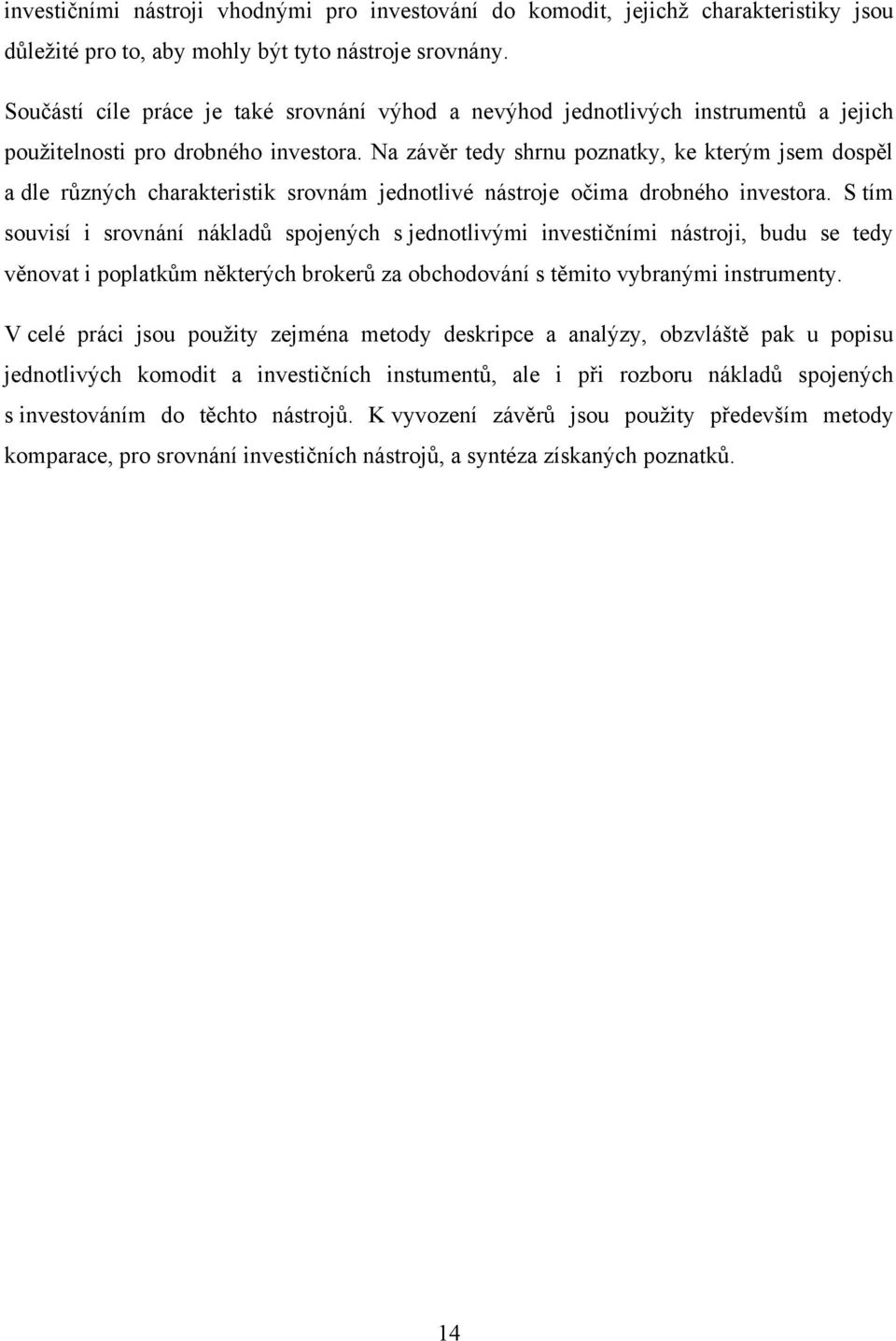 Na závěr tedy shrnu poznatky, ke kterým jsem dospěl a dle rŧzných charakteristik srovnám jednotlivé nástroje očima drobného investora.