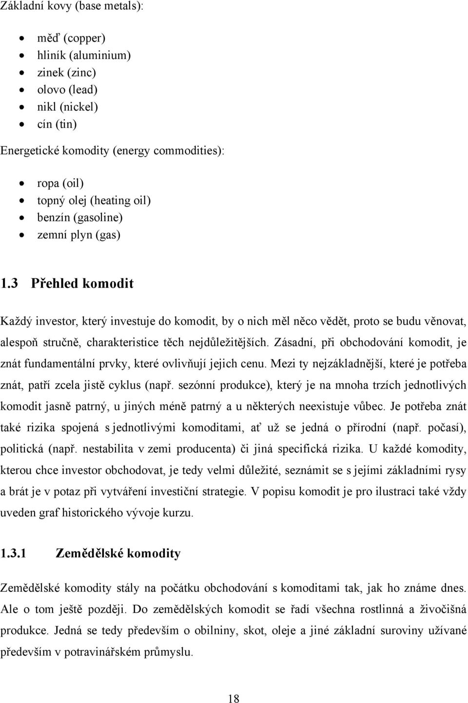 Zásadní, při obchodování komodit, je znát fundamentální prvky, které ovlivňují jejich cenu. Mezi ty nejzákladnější, které je potřeba znát, patří zcela jistě cyklus (např.