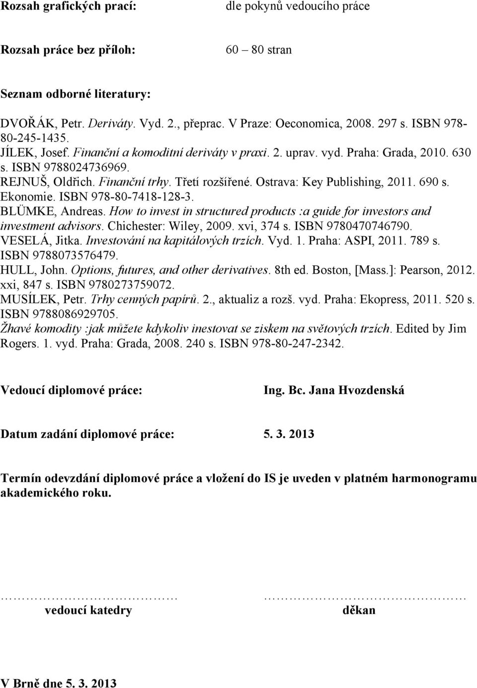 Ostrava: Key Publishing, 2011. 690 s. Ekonomie. ISBN 978-80-7418-128-3. BLÜMKE, Andreas. How to invest in structured products :a guide for investors and investment advisors. Chichester: Wiley, 2009.