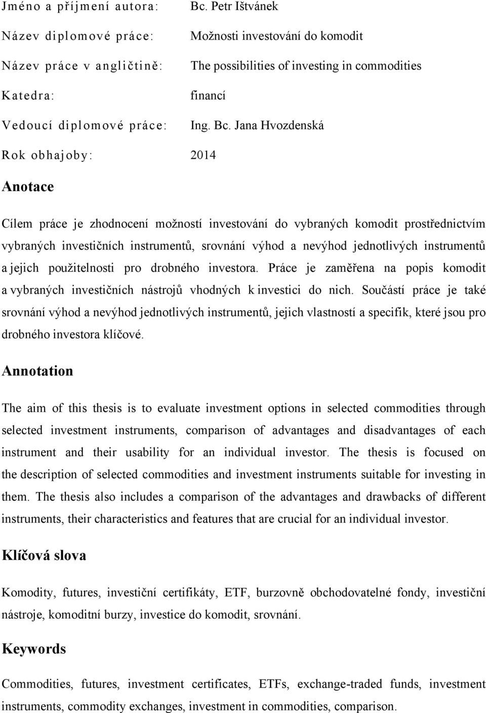 Jana Hvozdenská Rok obhajoby: 2014 Anotace Cílem práce je zhodnocení moţností investování do vybraných komodit prostřednictvím vybraných investičních instrumentŧ, srovnání výhod a nevýhod