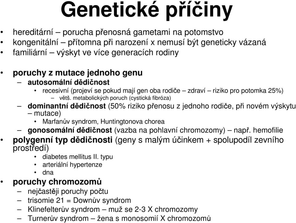 metabolických poruch (cystická fibróza) dominantní dědičnost (50% riziko přenosu z jednoho rodiče, při novém výskytu mutace) Marfanův syndrom, Huntingtonova chorea gonosomální dědičnost (vazba na