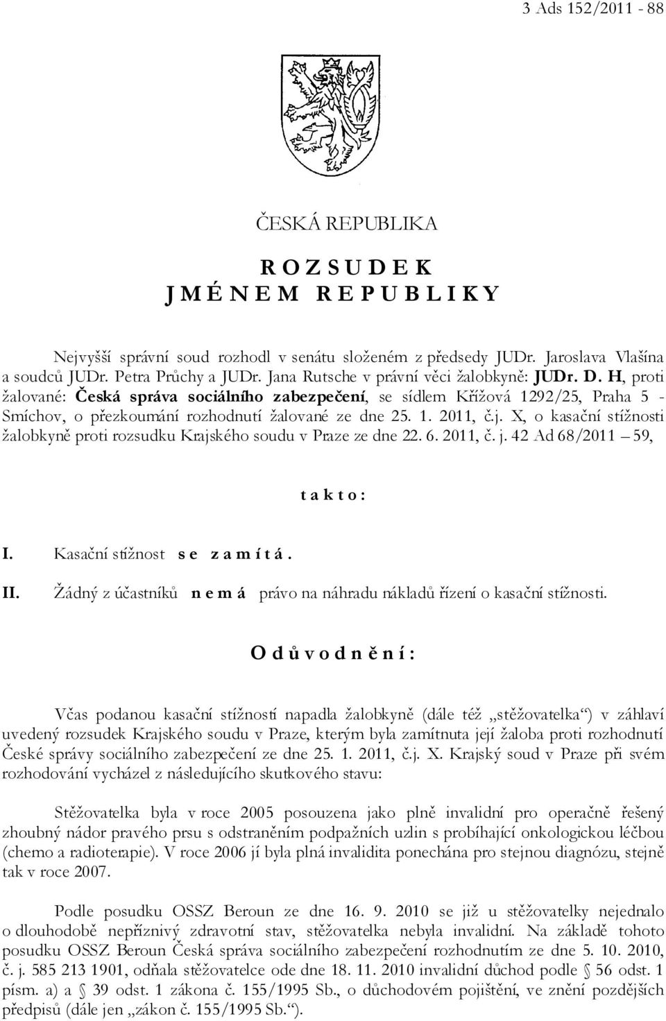 j. X, o kasační stížnosti žalobkyně proti rozsudku Krajského soudu v Praze ze dne 22. 6. 2011, č. j. 42 Ad 68/2011 59, t a k t o : I. Kasační stížnost s e z a m í t á. II.