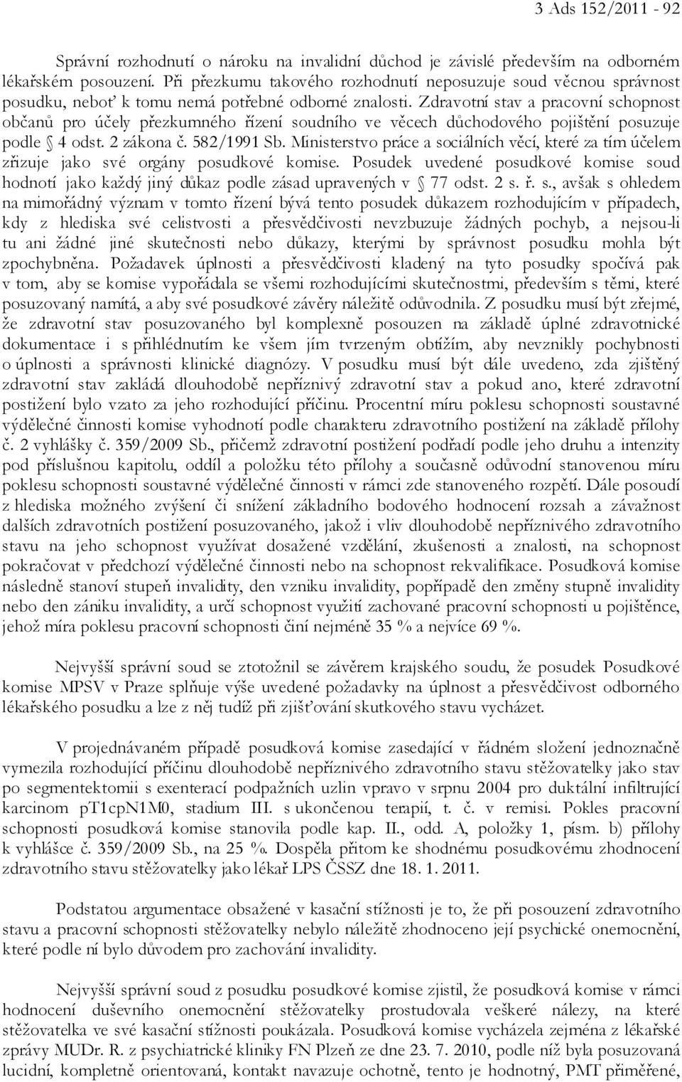 Zdravotní stav a pracovní schopnost občanů pro účely přezkumného řízení soudního ve věcech důchodového pojištění posuzuje podle 4 odst. 2 zákona č. 582/1991 Sb.