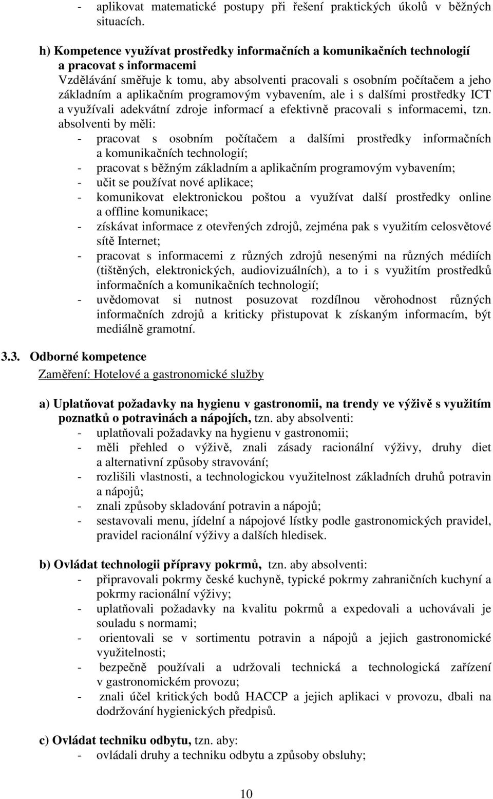 aplikačním programovým vybavením, ale i s dalšími prostředky ICT a využívali adekvátní zdroje informací a efektivně pracovali s informacemi, tzn.