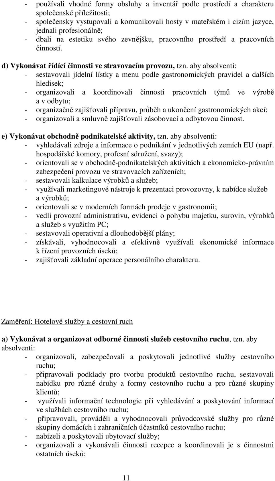 aby absolventi: - sestavovali jídelní lístky a menu podle gastronomických pravidel a dalších hledisek; - organizovali a koordinovali činnosti pracovních týmů ve výrobě a v odbytu; - organizačně