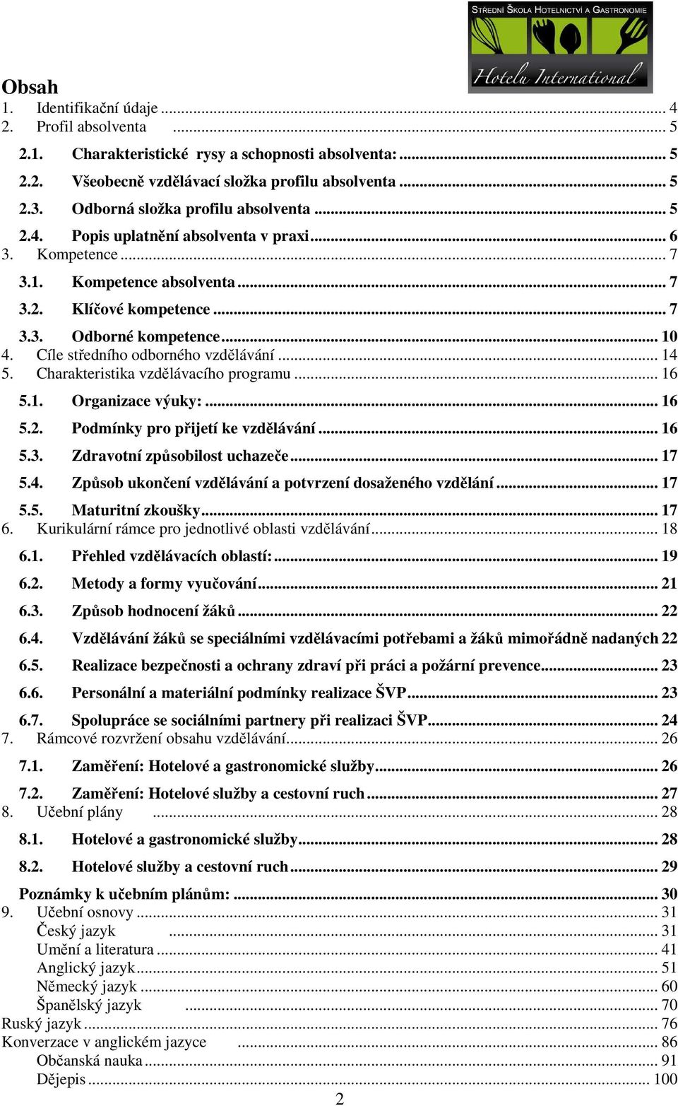 Cíle středního odborného vzdělávání... 14 5. Charakteristika vzdělávacího programu... 16 5.1. Organizace výuky:... 16 5.2. Podmínky pro přijetí ke vzdělávání... 16 5.3. Zdravotní způsobilost uchazeče.