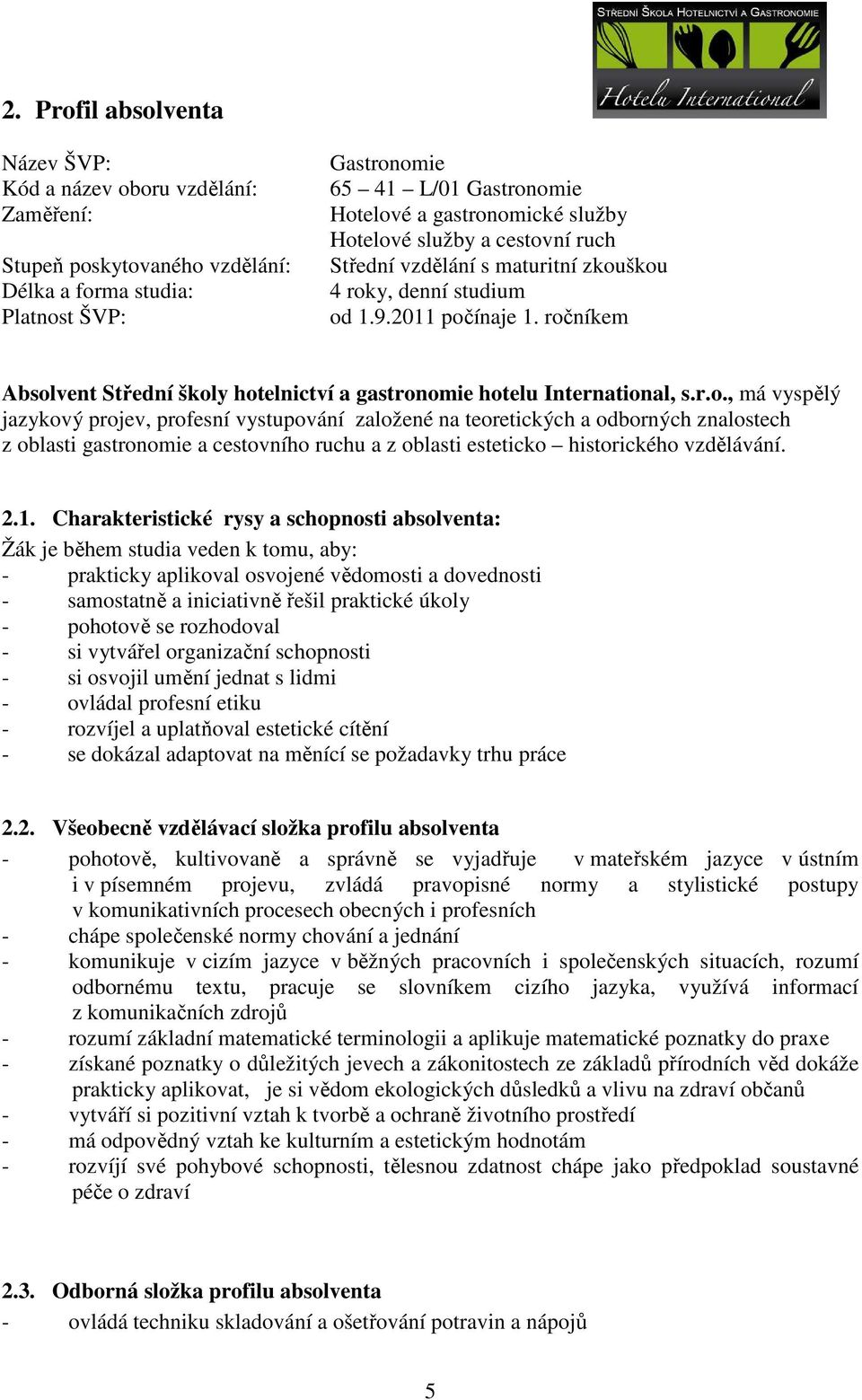ročníkem Absolvent Střední školy hotelnictví a gastronomie hotelu International, s.r.o., má vyspělý jazykový projev, profesní vystupování založené na teoretických a odborných znalostech z oblasti gastronomie a cestovního ruchu a z oblasti esteticko historického vzdělávání.