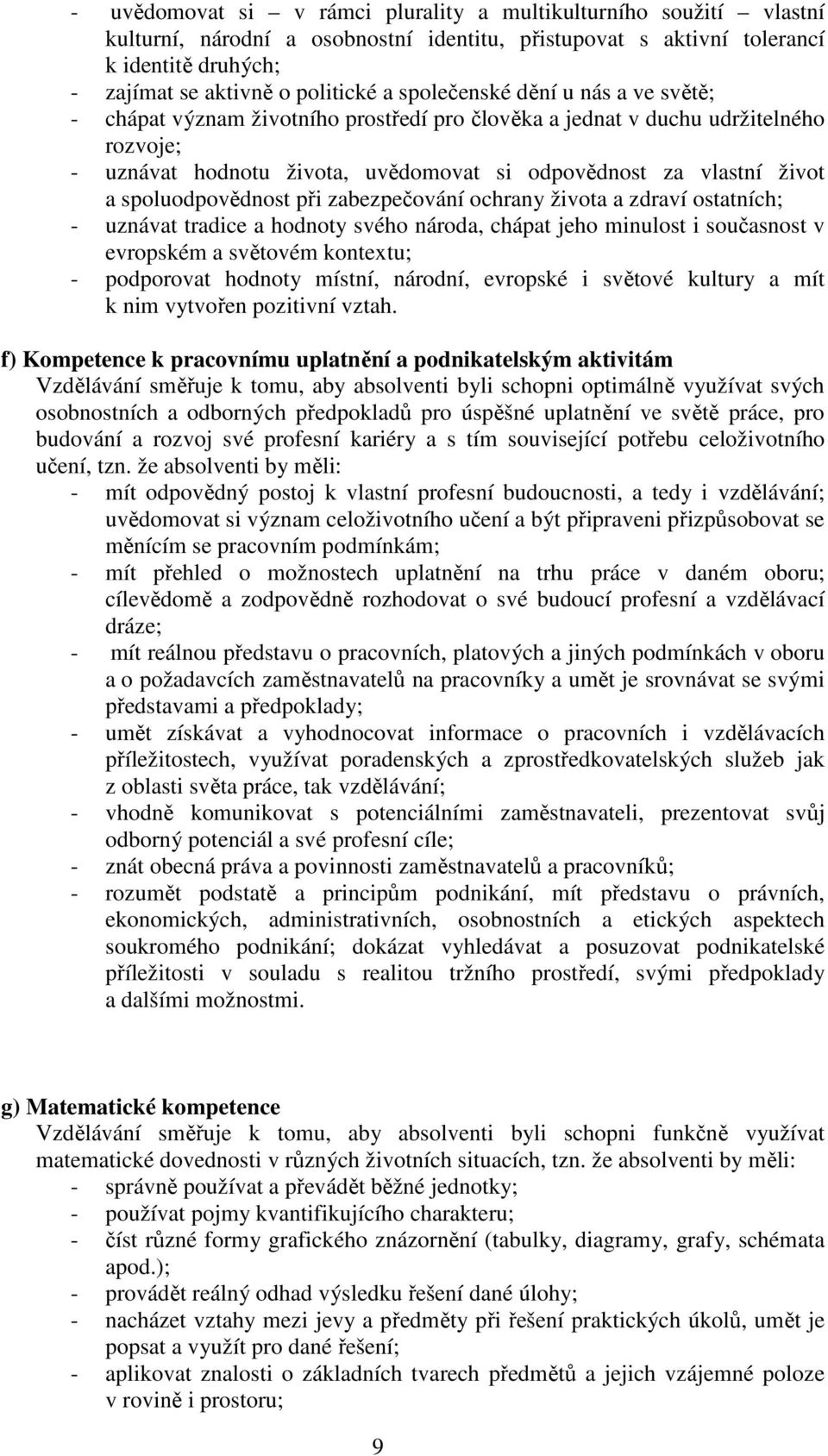 spoluodpovědnost při zabezpečování ochrany života a zdraví ostatních; - uznávat tradice a hodnoty svého národa, chápat jeho minulost i současnost v evropském a světovém kontextu; - podporovat hodnoty