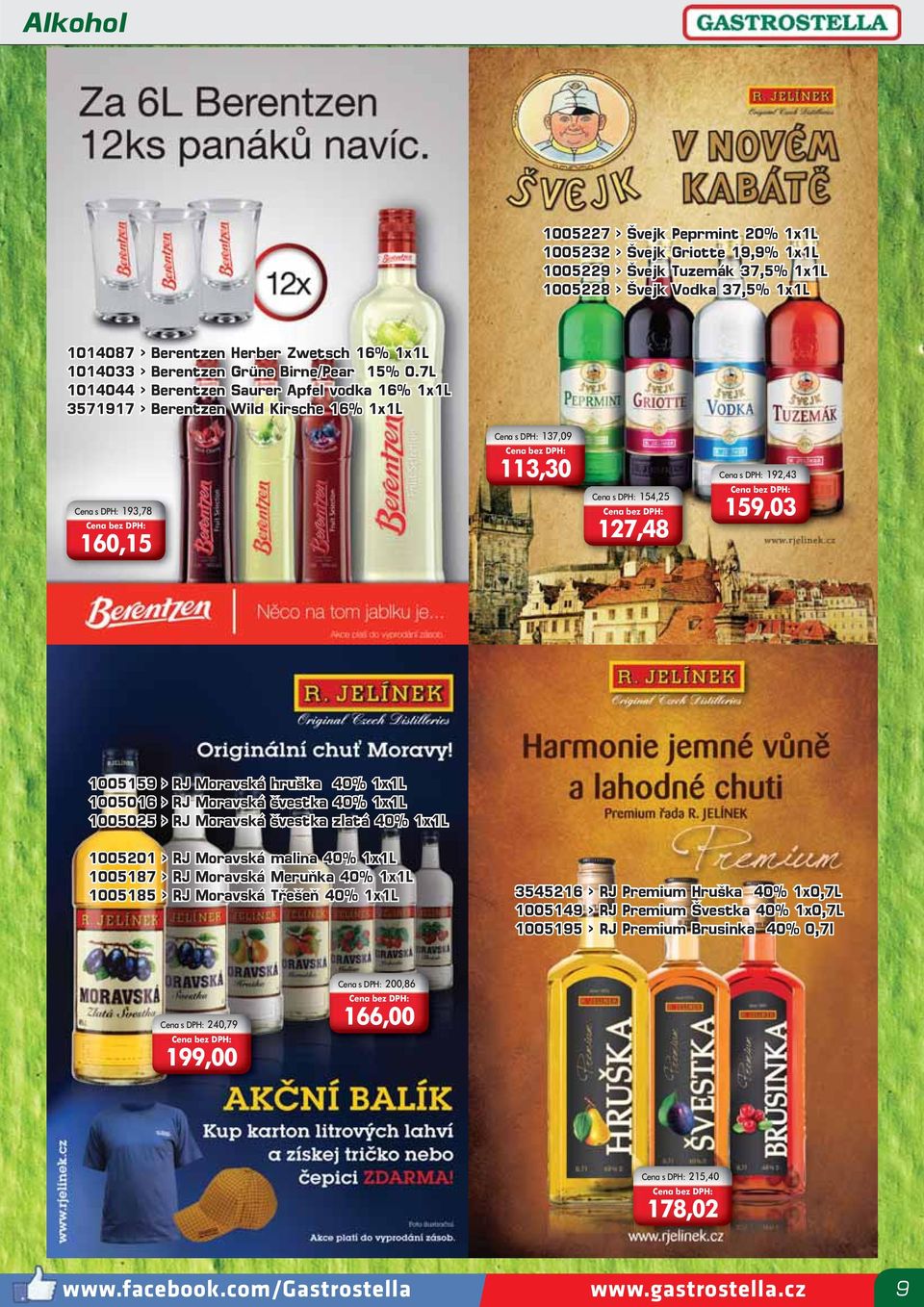 7L 1014044 > Berentzen Saurer Apfel vodka 16% 1x1L 3571917 > Berentzen Wild Kirsche 16% 1x1L Cena s DPH: 137,09 Cena s DPH: 193,78 160,15 113,30 Cena s DPH: 154,25 127,48 Cena s DPH: 192,43 159,03