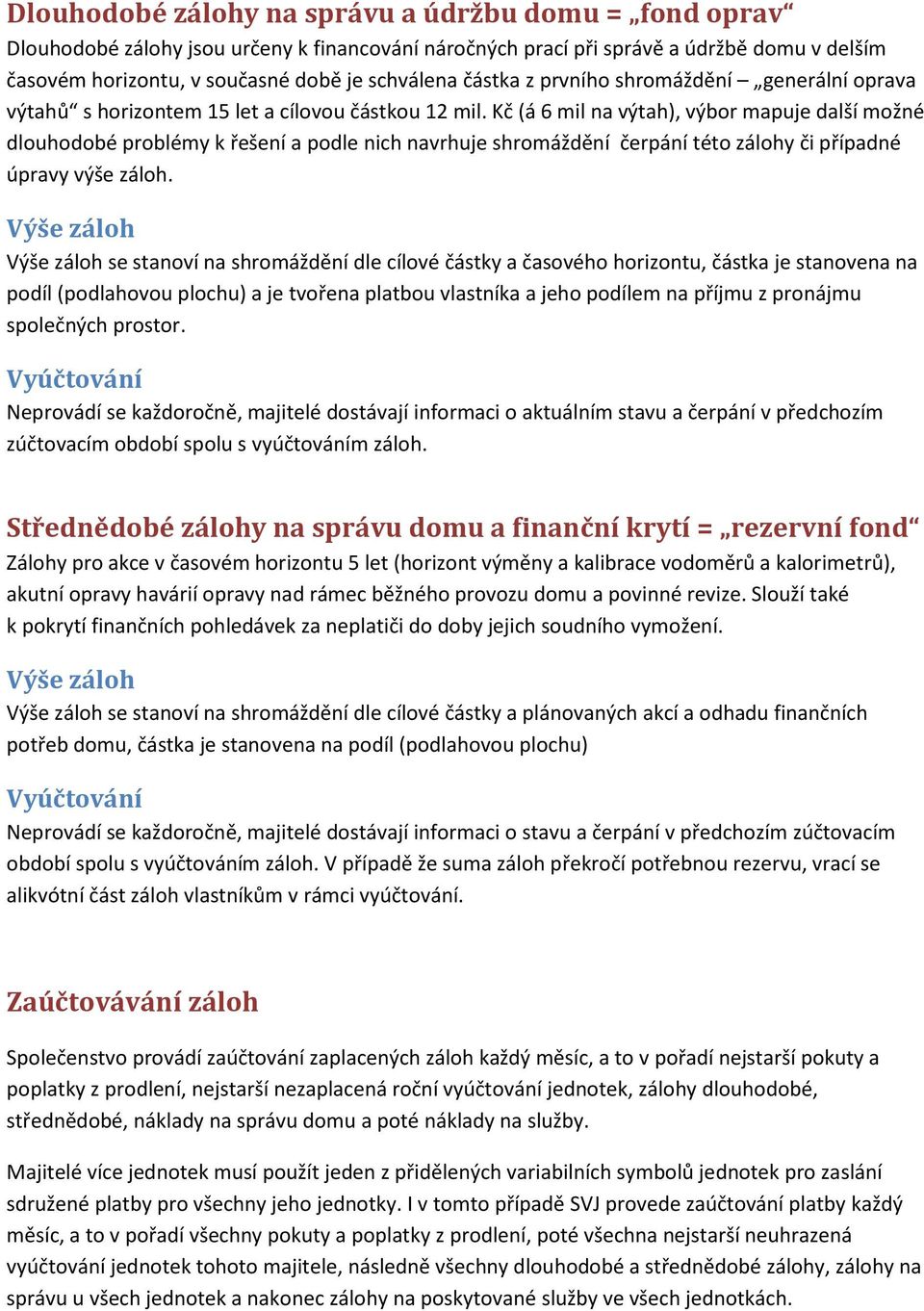 Kč (á 6 mil na výtah), výbor mapuje další možné dlouhodobé problémy k řešení a podle nich navrhuje shromáždění čerpání této zálohy či případné úpravy výše záloh.