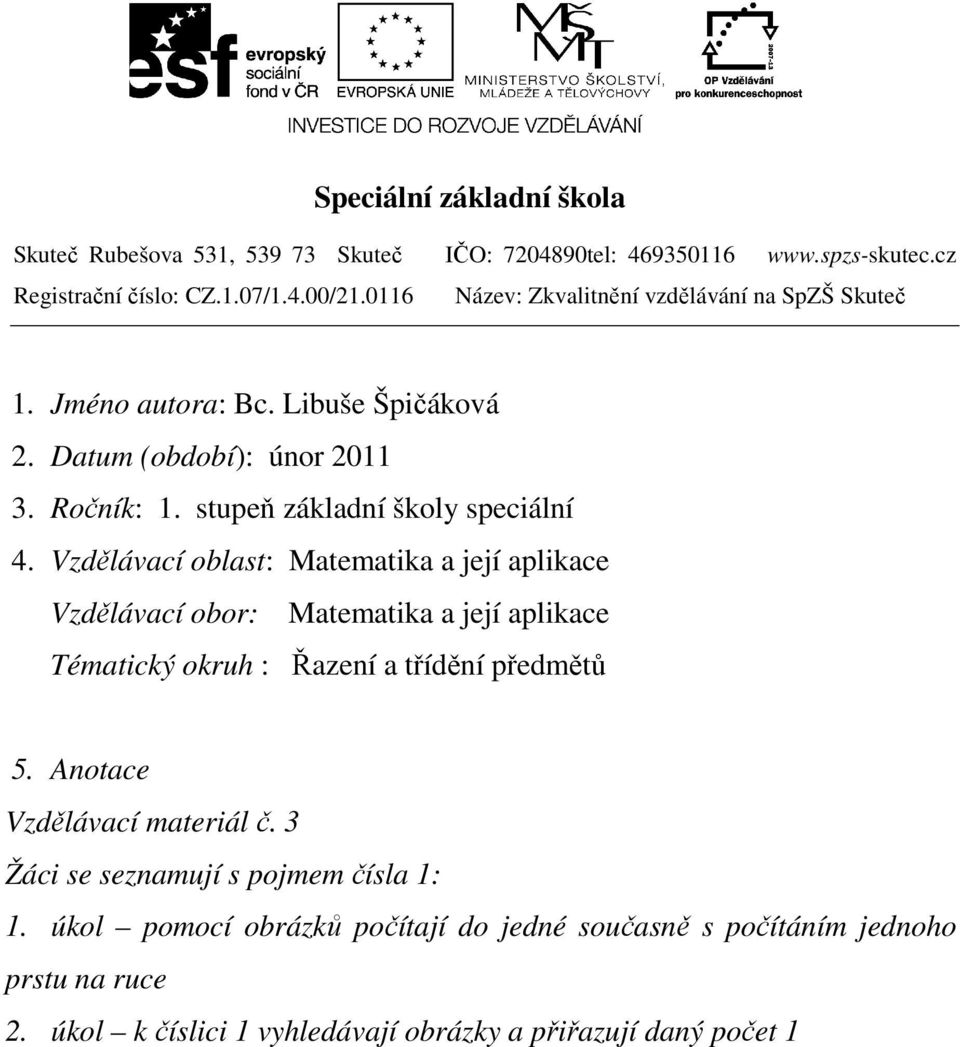 Vzdělávací oblast: Matematika a její aplikace Vzdělávací obor: Matematika a její aplikace Tématický okruh : Řazení a třídění předmětů 5.