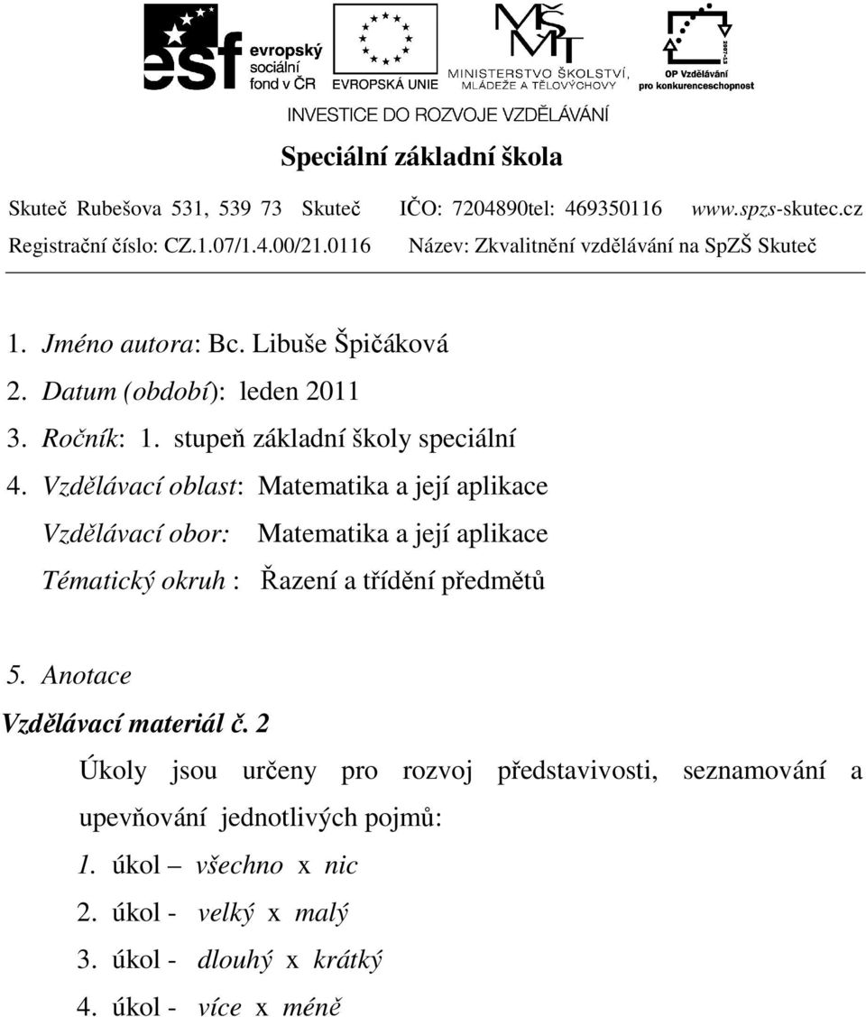 Vzdělávací oblast: Matematika a její aplikace Vzdělávací obor: Matematika a její aplikace Tématický okruh : Řazení a třídění předmětů 5.