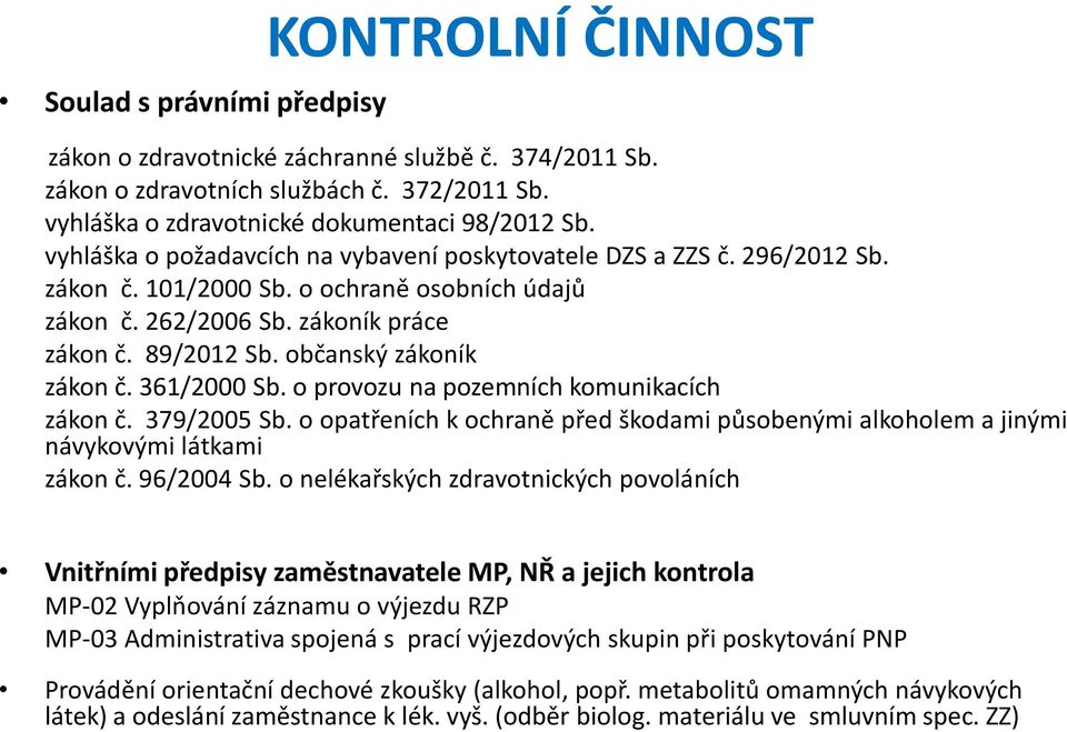 občanský zákoník zákon č. 361/2000 Sb. o provozu na pozemních komunikacích zákon č. 379/2005 Sb. o opatřeních k ochraně před škodami působenými alkoholem a jinými návykovými látkami zákon č.