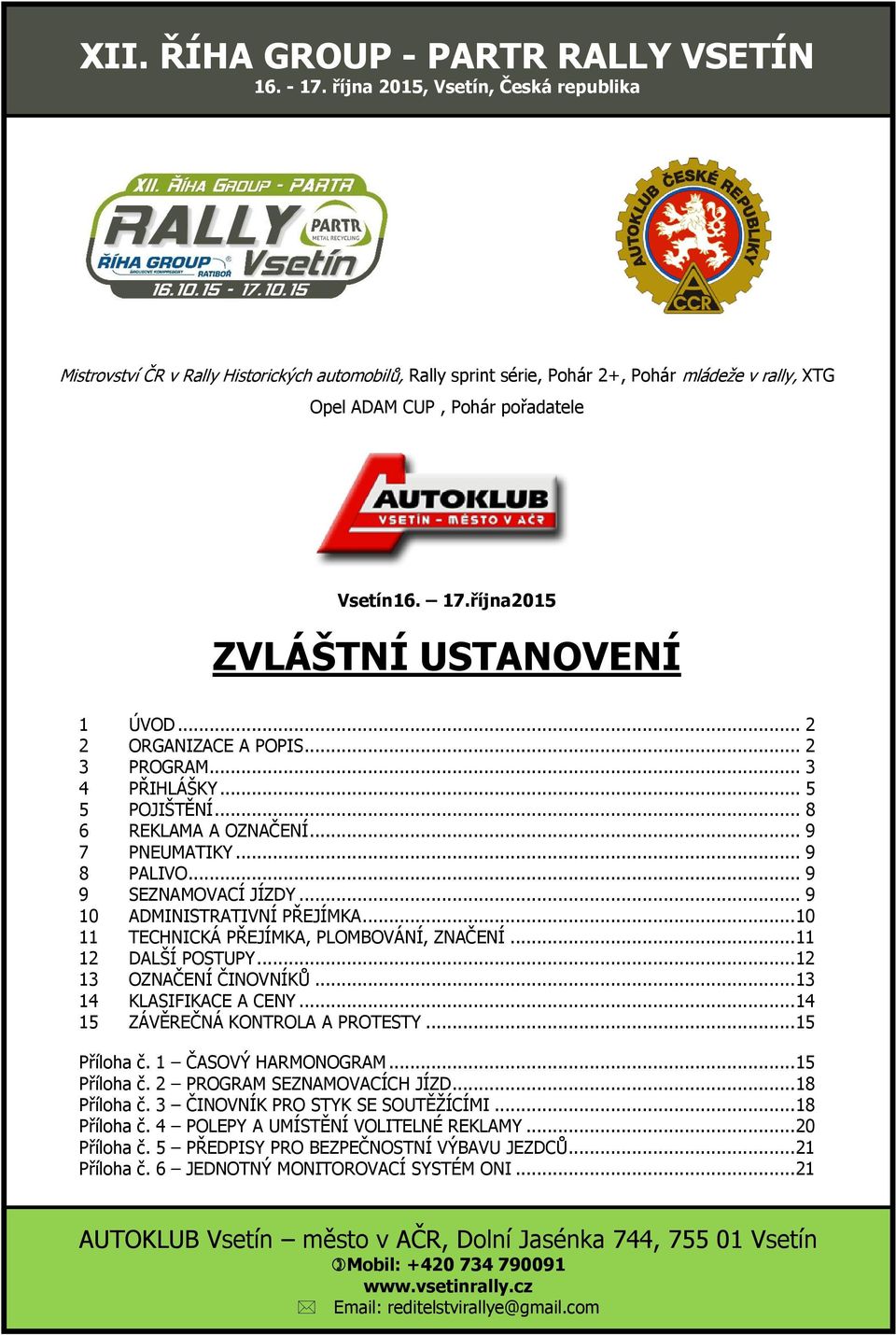 října2015 ZVLÁŠTNÍ USTANOVENÍ 1 ÚVOD... 2 2 ORGANIZACE A POPIS... 2 3 PROGRAM... 3 4 PŘIHLÁŠKY... 5 5 POJIŠTĚNÍ... 8 6 REKLAMA A OZNAČENÍ... 9 7 PNEUMATIKY... 9 8 PALIVO... 9 9 SEZNAMOVACÍ JÍZDY.