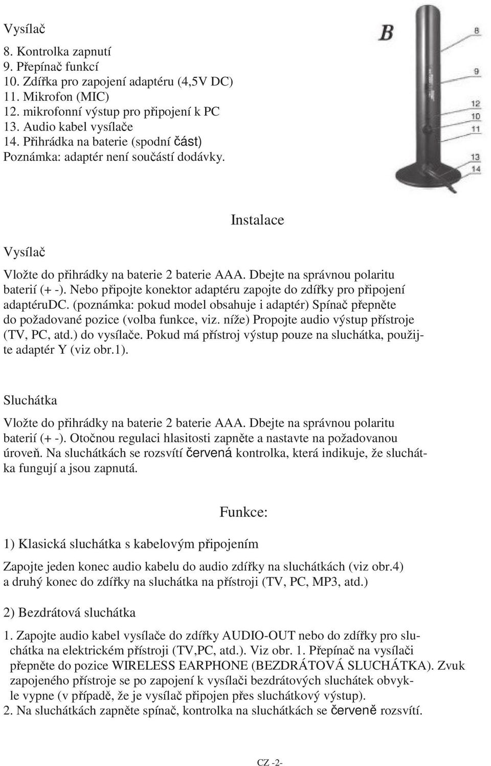 Nebo připojte konektor adaptéru zapojte do zdířky pro připojení adaptérudc. (poznámka: pokud model obsahuje i adaptér) Spínač přepněte do požadované pozice (volba funkce, viz.