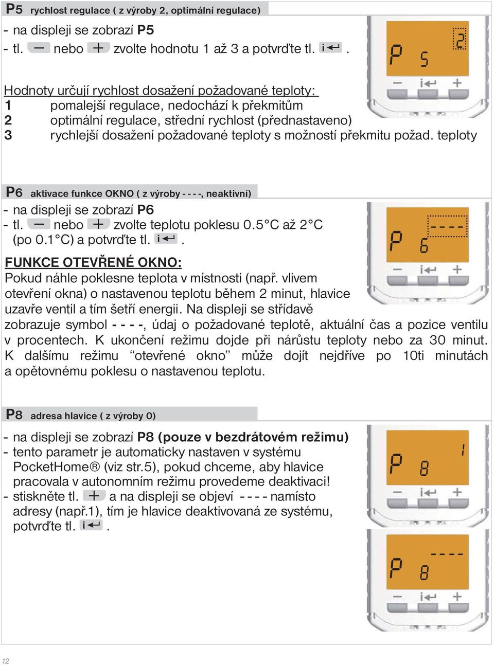 možností překmitu požad. teploty P6 aktivace funkce OKNO ( z výroby - - - -, neaktivní) - na displeji se zobrazí P6 - tl. nebo zvolte teplotu poklesu 0.5 C až 2 C (po 0.1 C) a potvrďte tl. i.